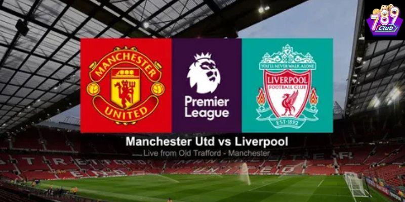Ảnh hưởng đến kết quả trận Liverpool vs Manchester Utd