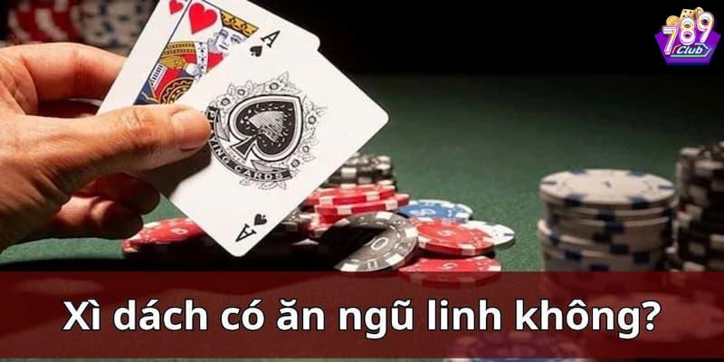 Các trường hợp cụ thể khi gặp ngũ linh có ăn được xì dách không