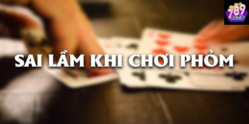 Hiểu đúng về sai lầm khi chơi phỏm trước khi vào ván