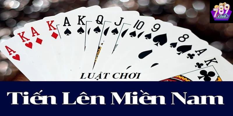 Luật chơi cơ bản trong cách chơi bài tiến lên miền Nam
