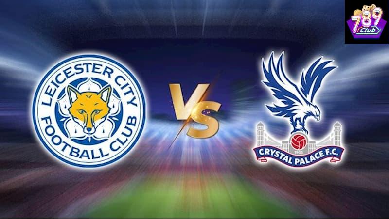 Leicester vs Crystal Palace Phong độ và tình hình lực lượng hiện tại của Leicester và Crystal Palace