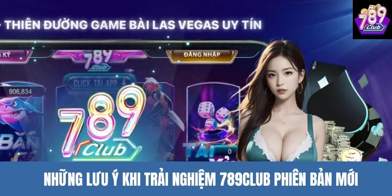Những lưu ý khi trải nghiệm 789club phiên bản mới