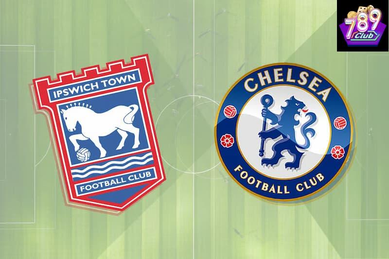 Ipswich vs Chelsea Tổng quan trận đấu Ipswich vs Chelsea