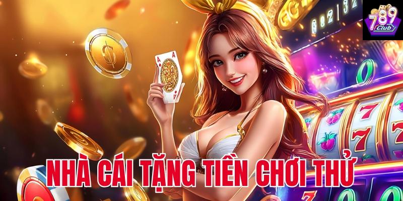 Vì sao nhà cái tặng tiền chơi thử?